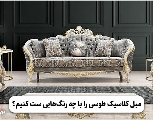 مبل کلاسیک طوسی را با چه رنگ‌هایی ست کنیم؟